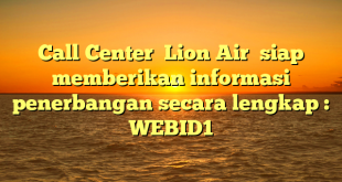 Call Center  Lion Air  siap memberikan informasi penerbangan secara lengkap : WEBID1